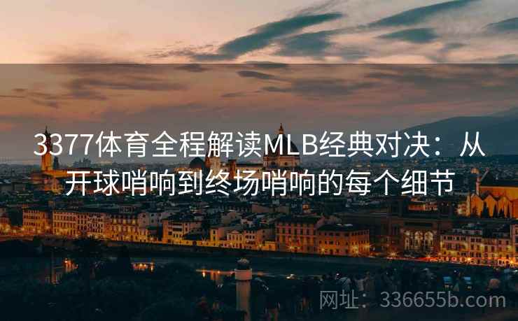 3377体育全程解读MLB经典对决：从开球哨响到终场哨响的每个细节