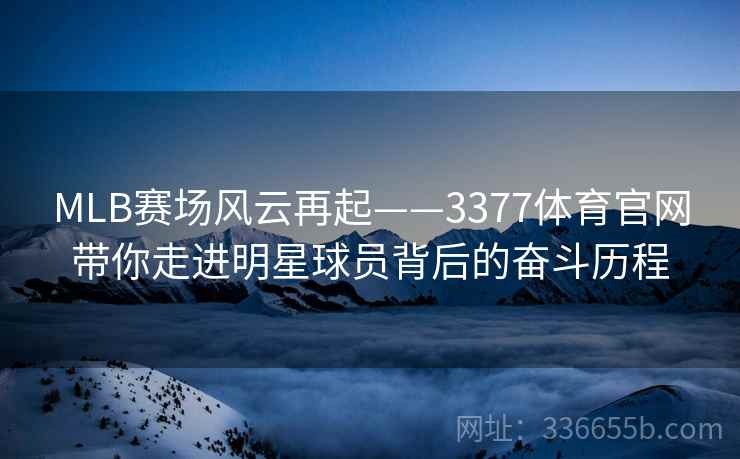 MLB赛场风云再起——3377体育官网带你走进明星球员背后的奋斗历程
