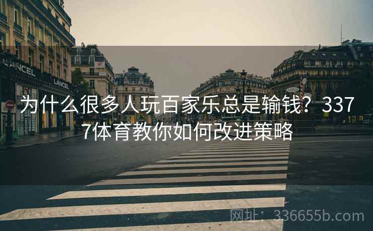 为什么很多人玩百家乐总是输钱？3377体育教你如何改进策略